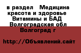  в раздел : Медицина, красота и здоровье » Витамины и БАД . Волгоградская обл.,Волгоград г.